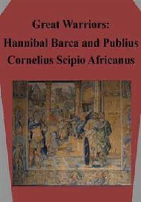 Great Warriors: Hannibal Barca and Publius Cornelius Scipio Africanus