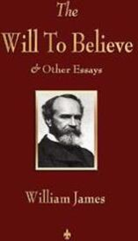 The Will to Believe and Other Essays in Popular Philosophy and Human Immortality