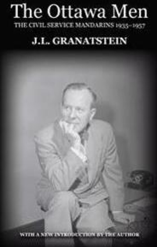 The Ottawa Men: The Civil Service Mandarins 1935-1957