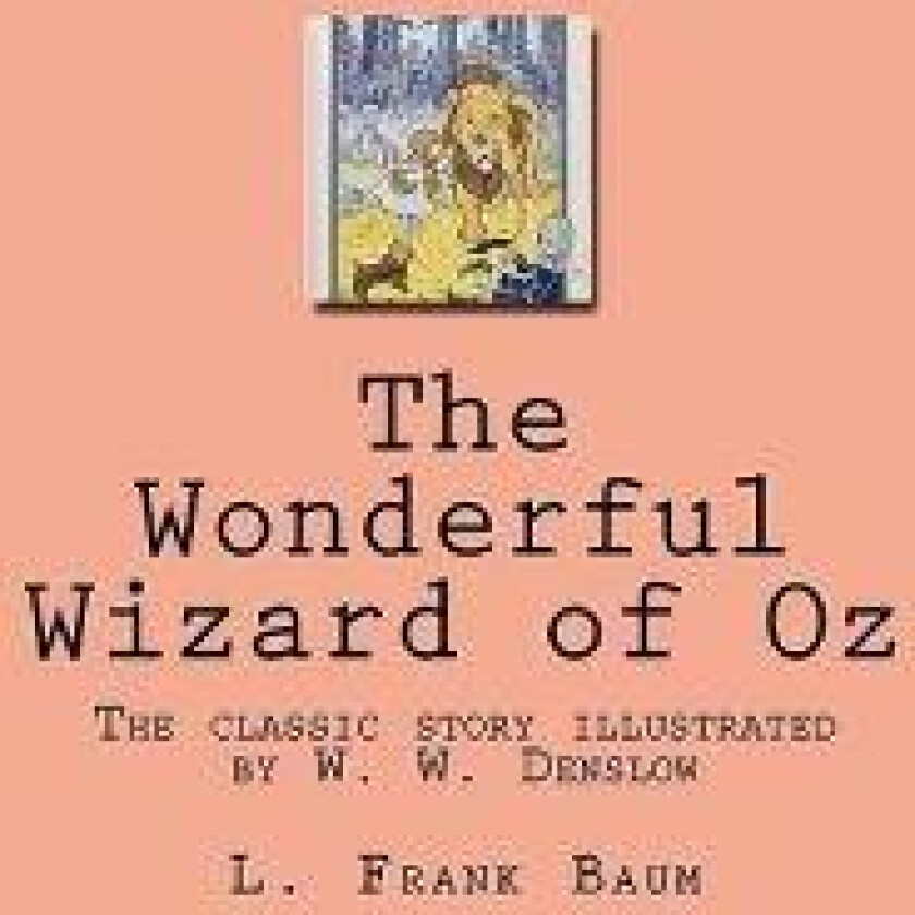 The Wonderful Wizard of Oz: The Classic Story Illustrated by W. W. Denslow