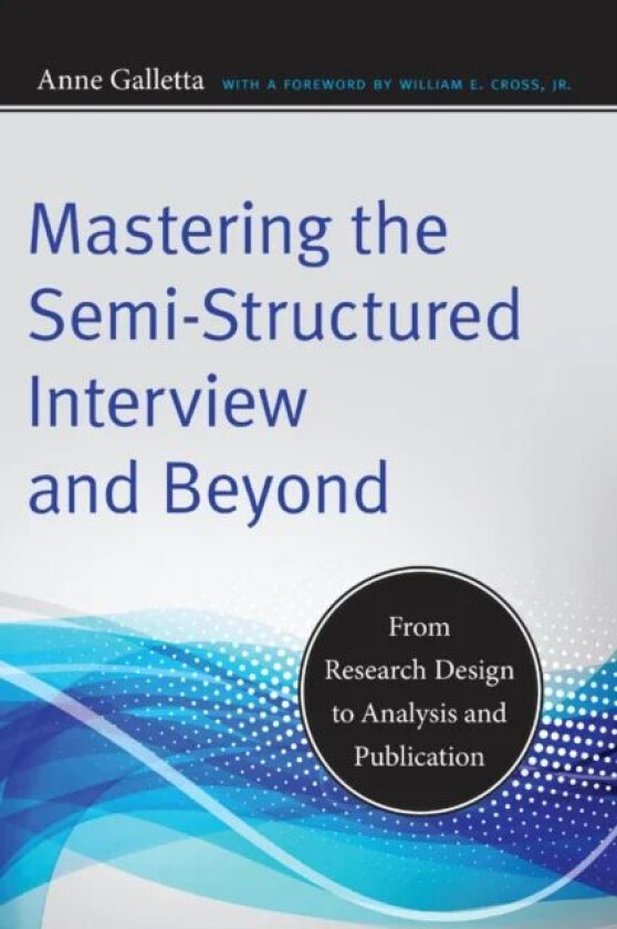 Mastering the Semi-Structured Interview and Beyond av Anne Galletta