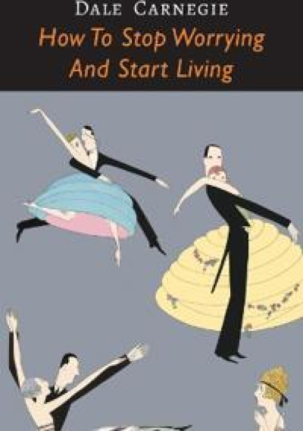 How to Stop Worrying and Start Living