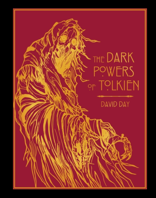 The Dark Powers of Tolkien DELUXE EDITION An illustrated Exploration of Tolkien's Portrayal of Evil, and the Sources that Inspired his Work from Myth, Literature and History