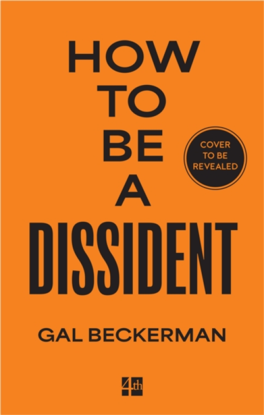 How to be a Dissident A Philosophy, a History, a Guide
