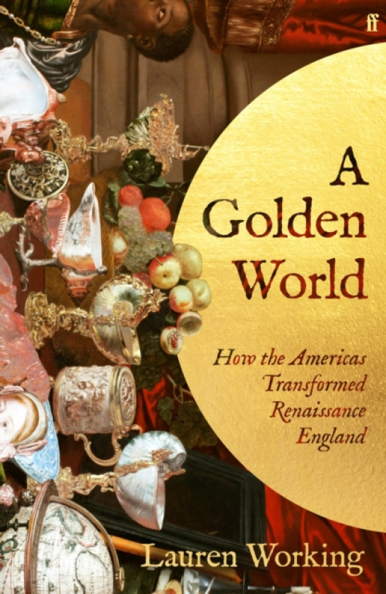 A Golden World How the Americas Transformed Renaissance England