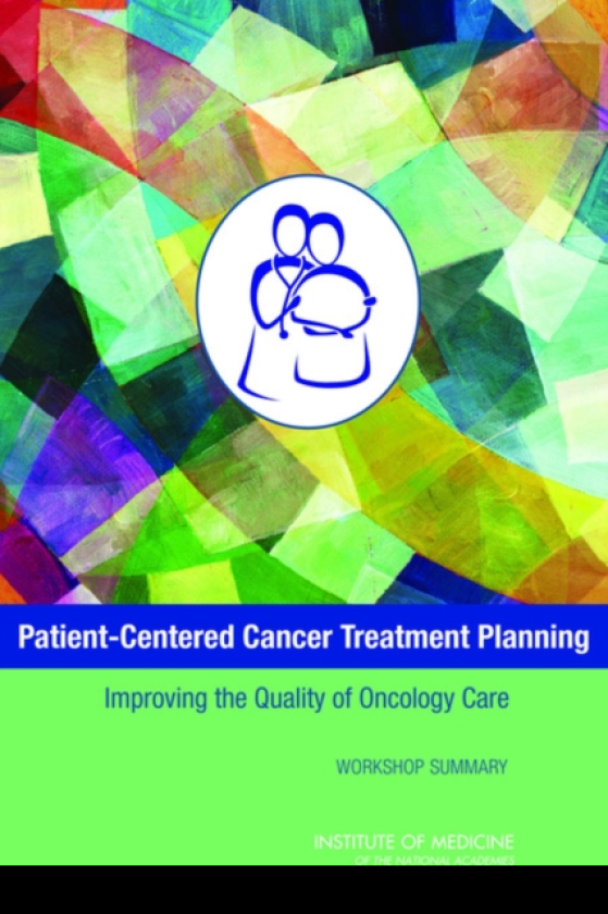 PatientCentered Cancer Treatment Planning Improving the Quality of Oncology Care: Workshop Summary