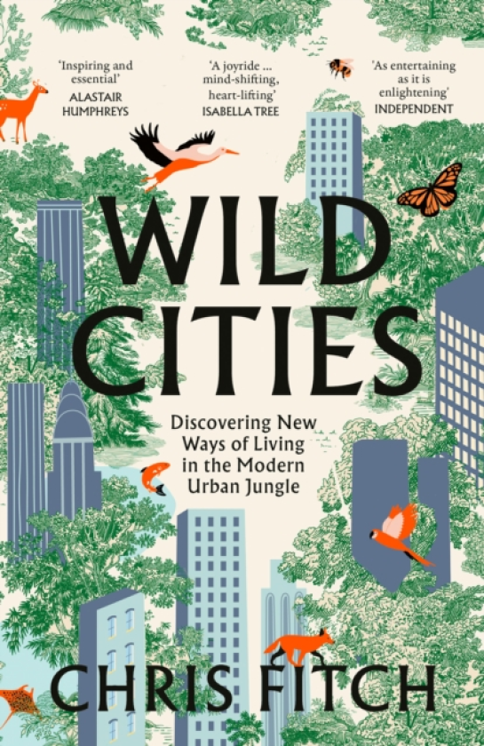 Wild Cities Journeys Through the Modern Urban Jungle