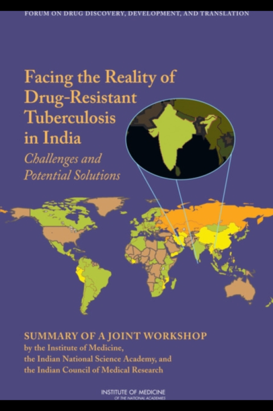 Facing the Reality of DrugResistant Tuberculosis in India Challenges and Potential Solutions: Summary of a Joint Workshop by the Institute of Medicine, the Indian National Science Academy
