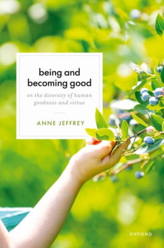 Being and Becoming Good On the Diversity of Human Goodness and Virtue