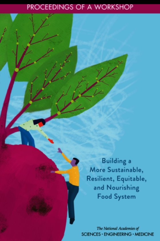 Building a More Sustainable, Resilient, Equitable, and Nourishing Food System Proceedings of a Workshop