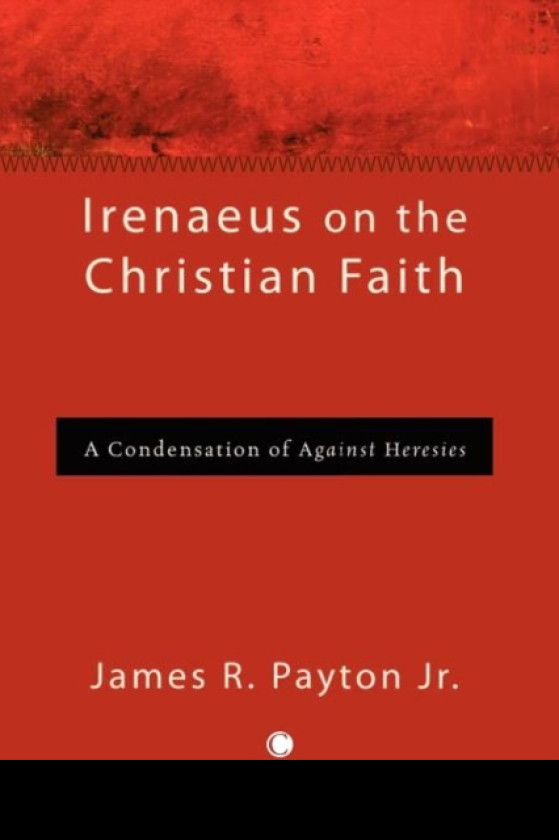 Irenaeus on the Christian Faith A Condensation of 'Against Heresies'