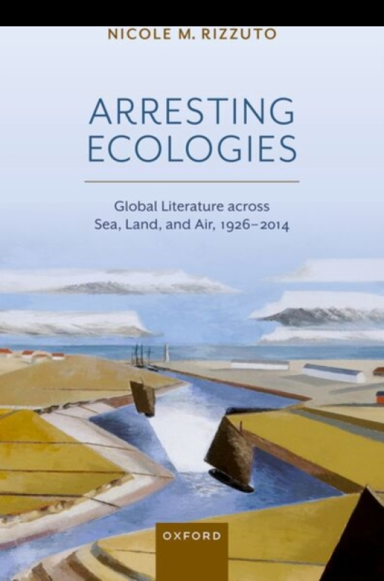 Arresting Ecologies Global Literature across Air, Land, and Sea, 1926–2014
