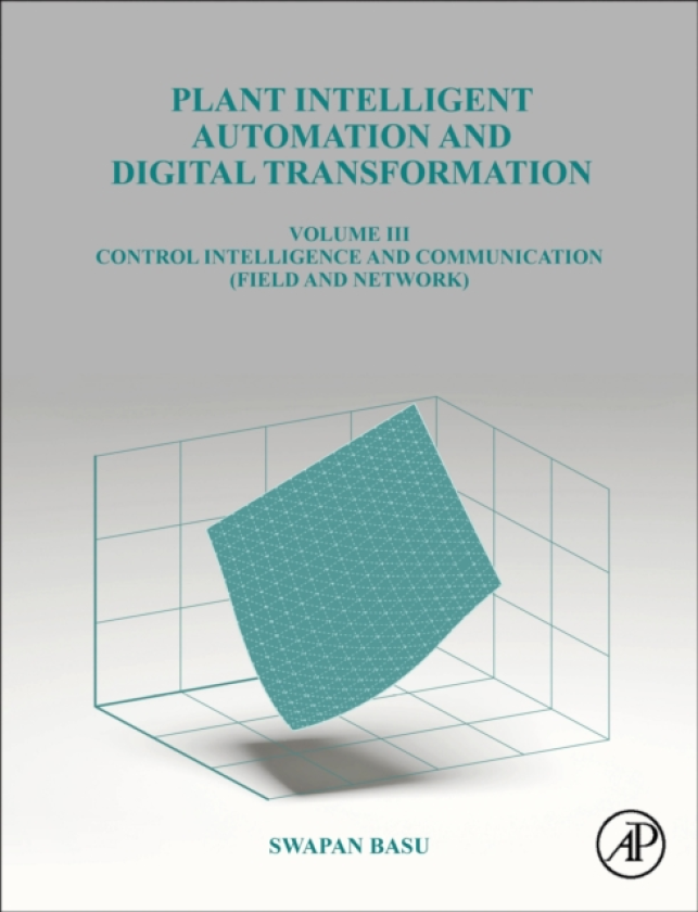 Plant Intelligent Automation and Digital Transformation Volume III: Control Intelligence, Networking and Communication Details