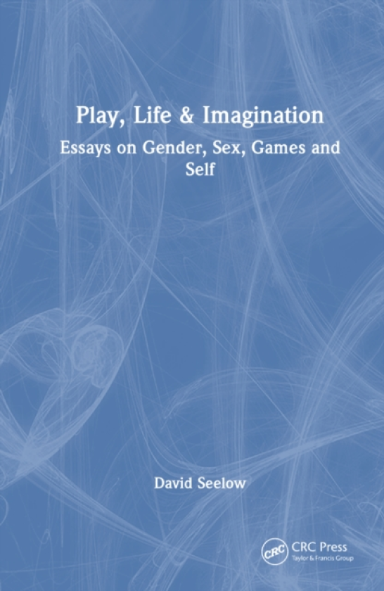 Play, Life and Imagination Essays on Gender, Sex, Games and Self
