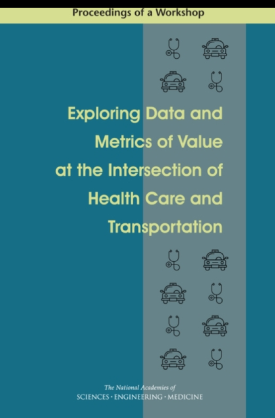 Exploring Data and Metrics of Value at the Intersection of Health Care and Transportation Proceedings of a Workshop
