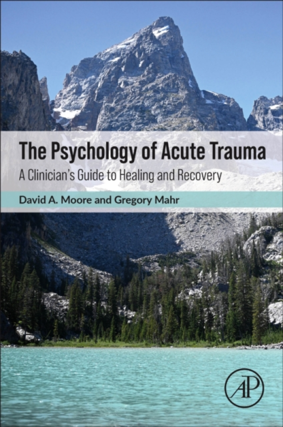 The Psychology of Acute Trauma A Clinician’s Guide to Healing and Recovery