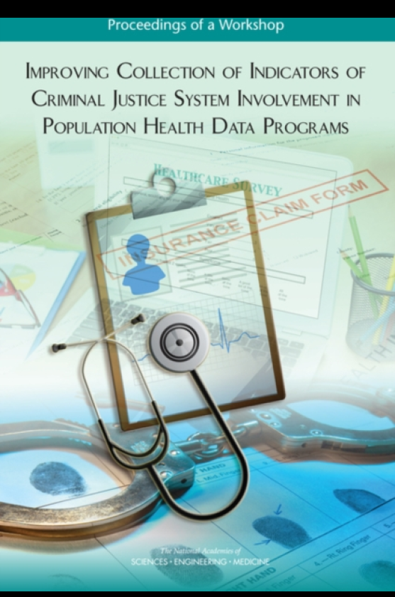 Improving Collection of Indicators of Criminal Justice System Involvement in Population Health Data Programs Proceedings of a Workshop