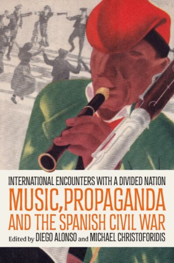 Music, Propaganda, and the Spanish Civil War International Encounters with a Divided Nation