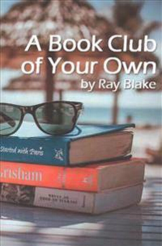 A Book Club of Your Own: Start a Reading Group Today, Even If the Group Is Just You!