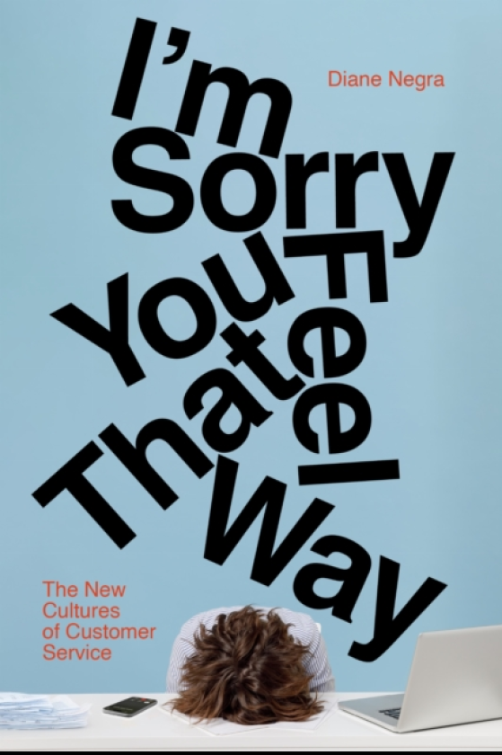 I'm Sorry You Feel That Way The New Cultures of Customer Service