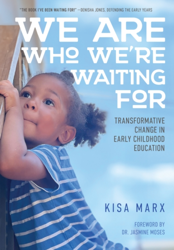 We Are Who We're Waiting For Transformative Change in Early Childhood Education