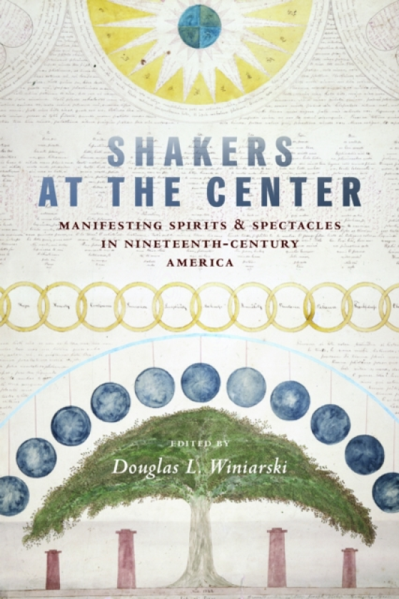 Shakers at the Center Manifesting Spirits & Spectacles in NineteenthCentury America
