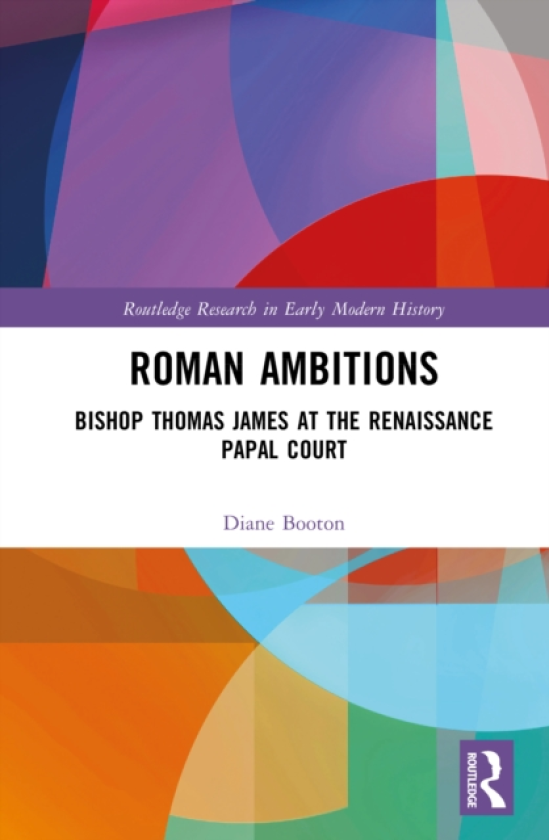 Roman Ambitions Bishop Thomas James at the Renaissance Papal Court