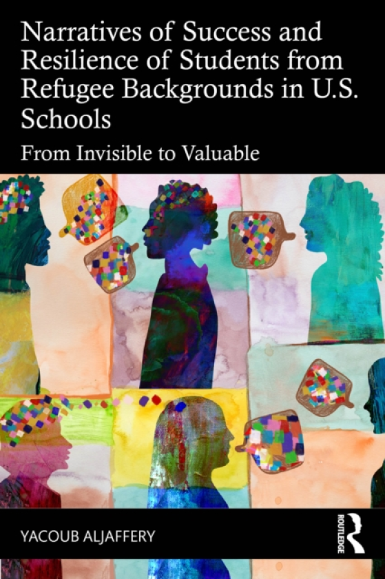 Narratives of Success and Resilience of Students from Refugee Backgrounds in U.S. Schools From Invisible to Valuable