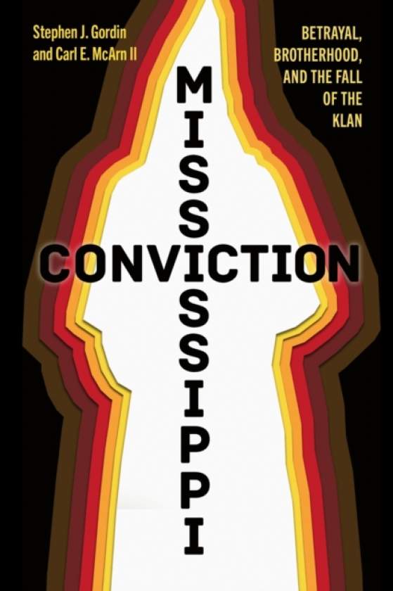 Mississippi Conviction Betrayal, Brotherhood, and the Fall of the Klan