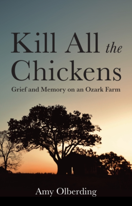 Kill All the Chickens Grief and Memory on an Ozark Farm
