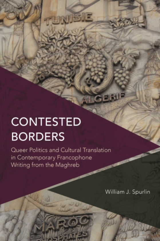 Contested Borders Queer Politics and Cultural Translation in Contemporary Francophone Writing from the Maghreb