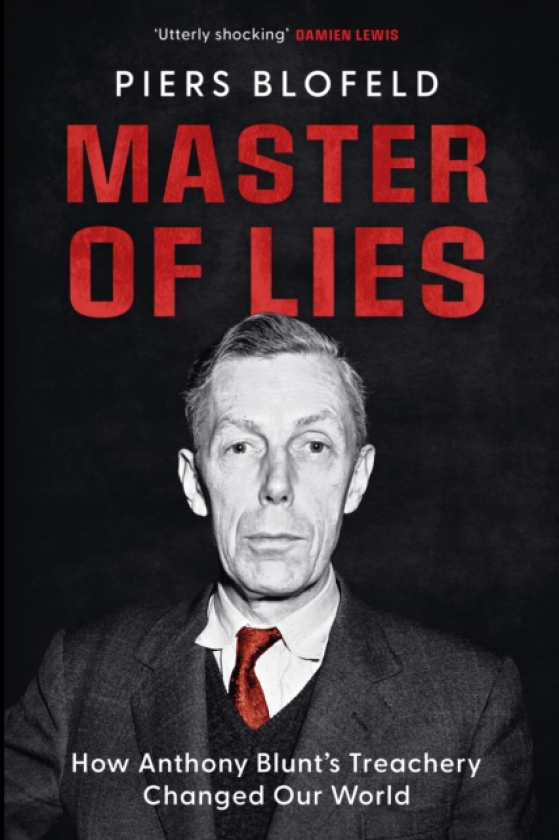 Master of Lies How Anthony Blunt's Treachery Changed Our World