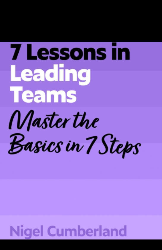 7 Lessons in Leading Teams Master the Basics of Team Leadership in 7 Steps
