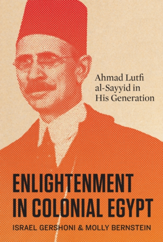 Enlightenment in Colonial Egypt Ahmad Lutfi AlSayyid in His Generation