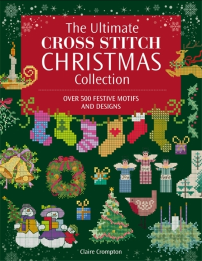 The Ultimate Cross Stitch Christmas Collection Over 500 Festive Motifs and Designs