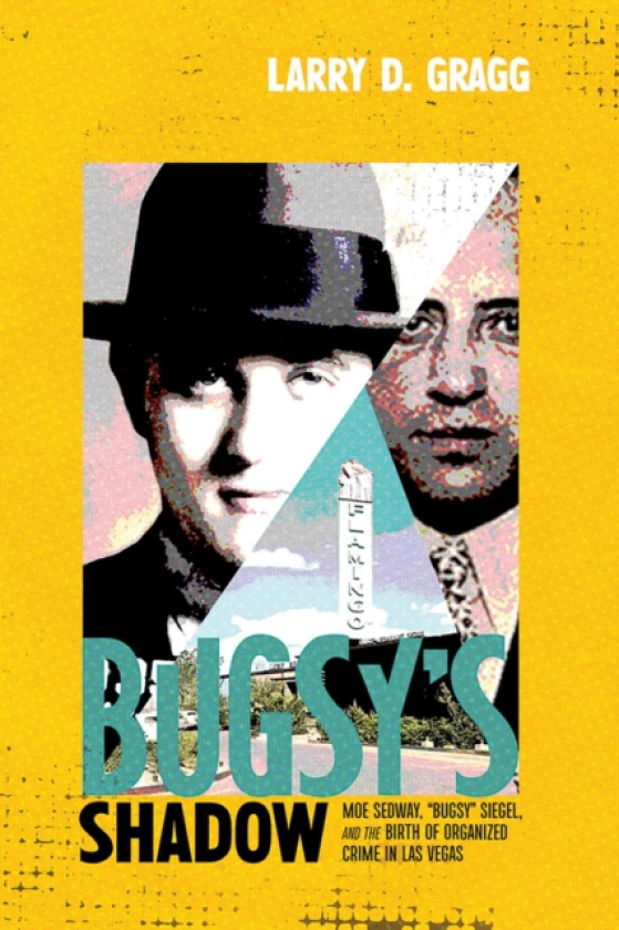 Bugsy's Shadow Moe Sedway, "Bugsy" Siegel, and the Birth of Organized Crime in Las Vegas