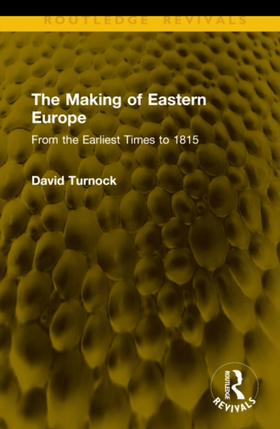 The Making of Eastern Europe From the Earliest Times to 1815