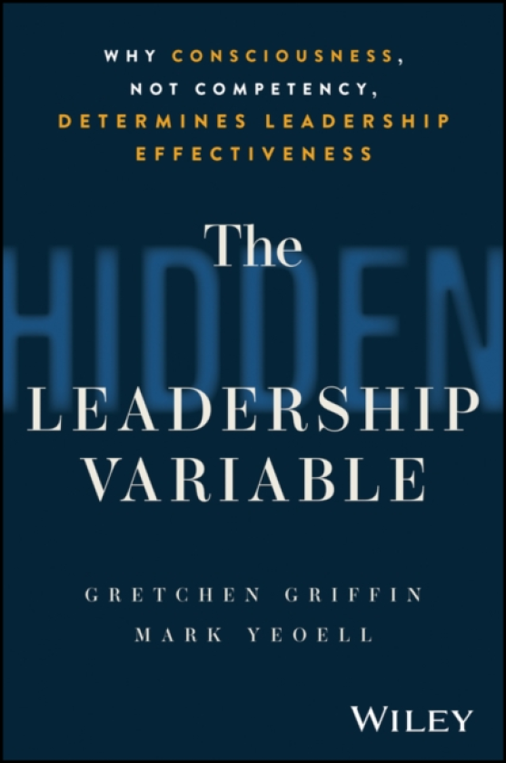 The Hidden Leadership Variable Why Consciousness, Not Competency, Determines Leadership Effectiveness