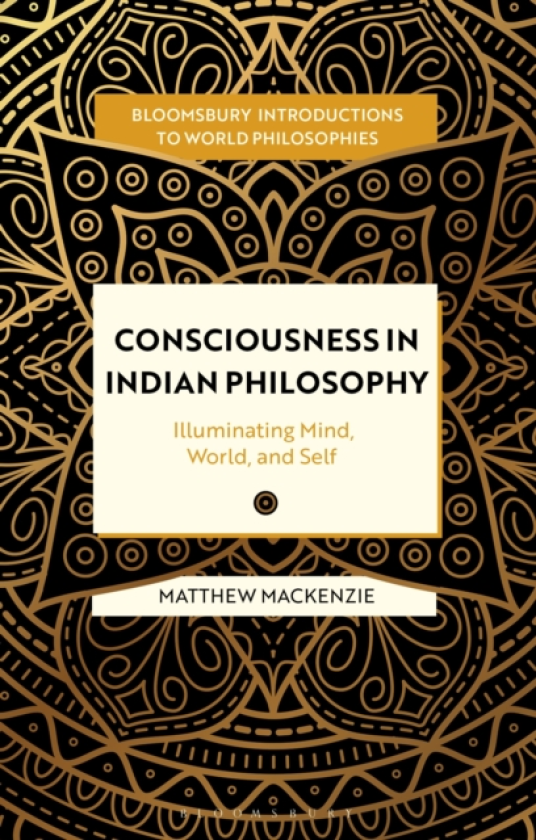 Consciousness in Indian Philosophy Illuminating Mind, World, and Self