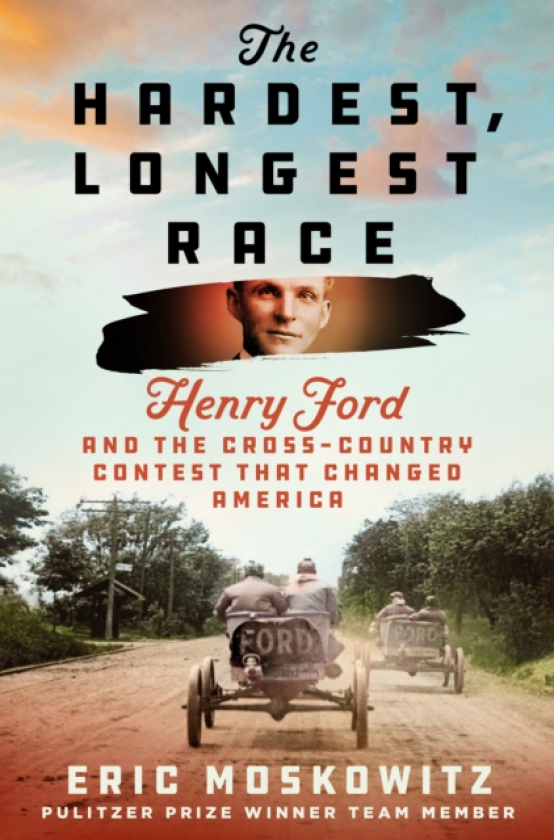 The Hardest, Longest Race Henry Ford and the CrossCountry Contest That Changed America