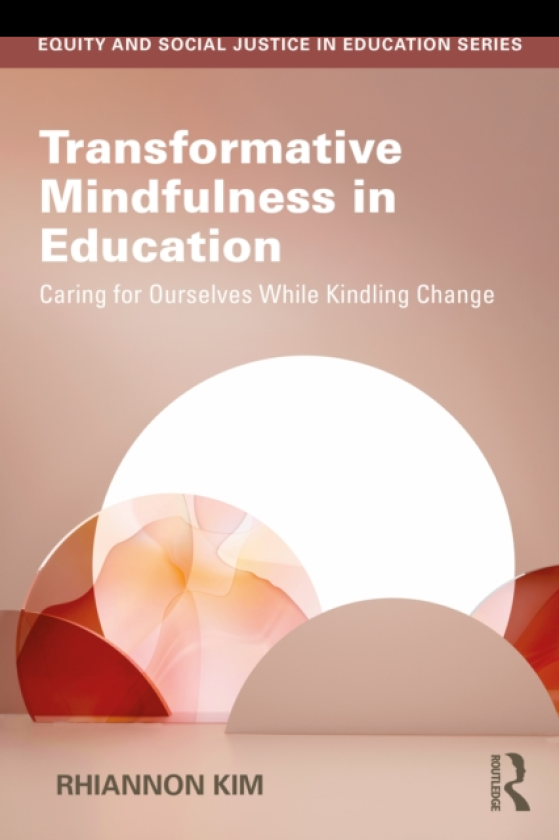 Transformative Mindfulness in Education Caring for Ourselves While Kindling Change