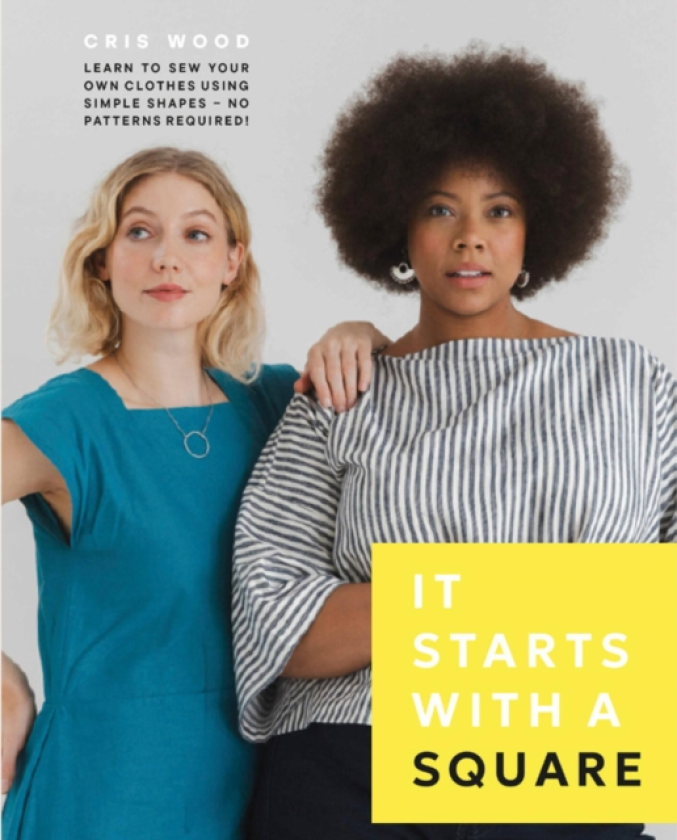 It Starts with a Square Learn to Sew Your Own Clothes Using Simple Shapes—No Patterns Required!