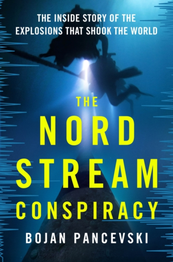 The Nord Stream Conspiracy The Inside Story of the Explosions That Shook the World