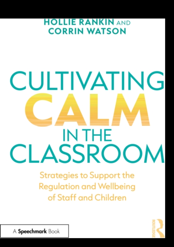 Cultivating Calm in the Classroom Strategies to Support the Regulation and Wellbeing of Staff and Children