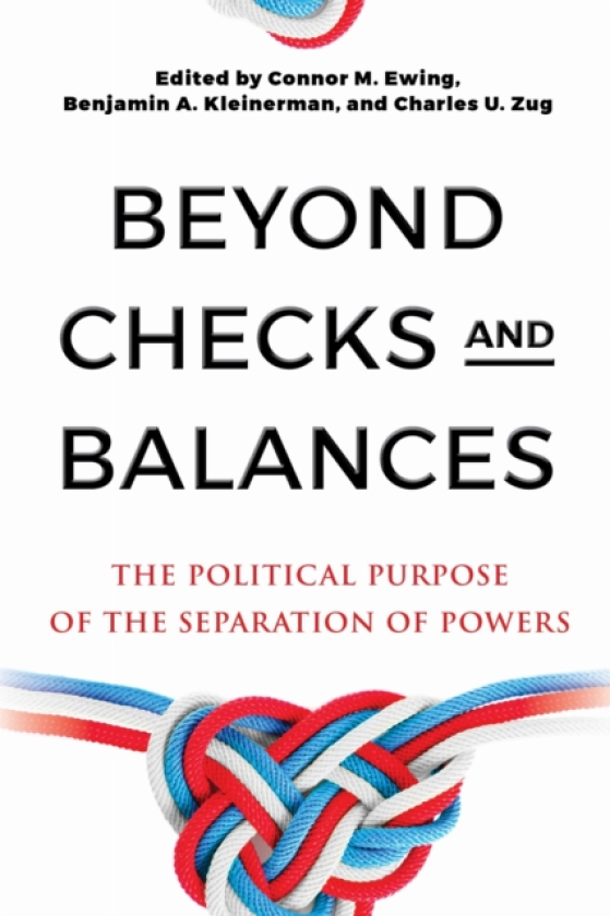 Beyond Checks and Balances The Political Purpose of the Separation of Powers
