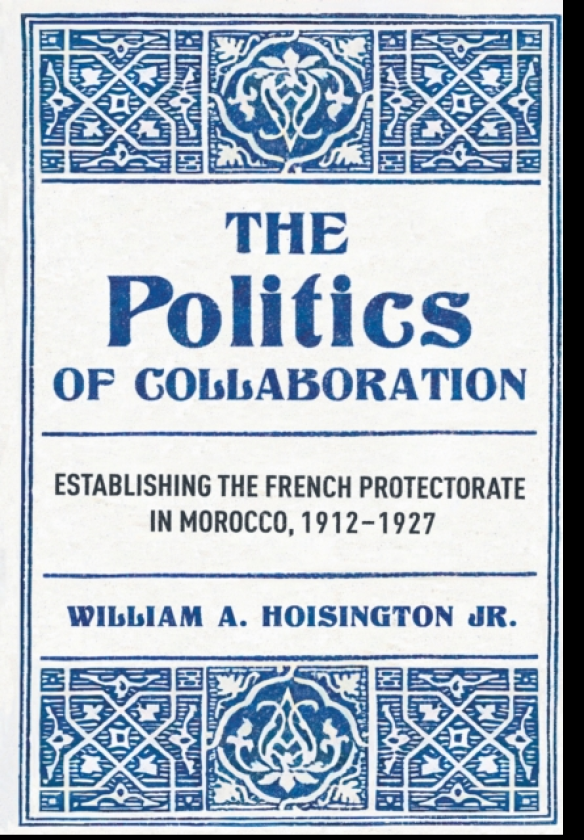 The Politics of Collaboration Establishing the French Protectorate in Morocco, 1912–1927