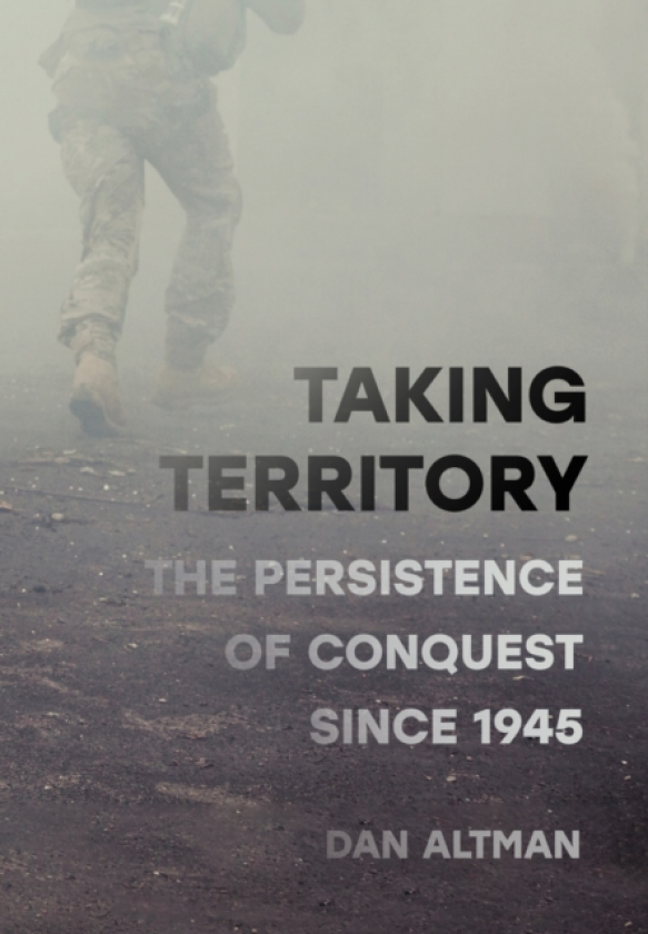 Taking Territory The Persistence of Conquest Since 1945