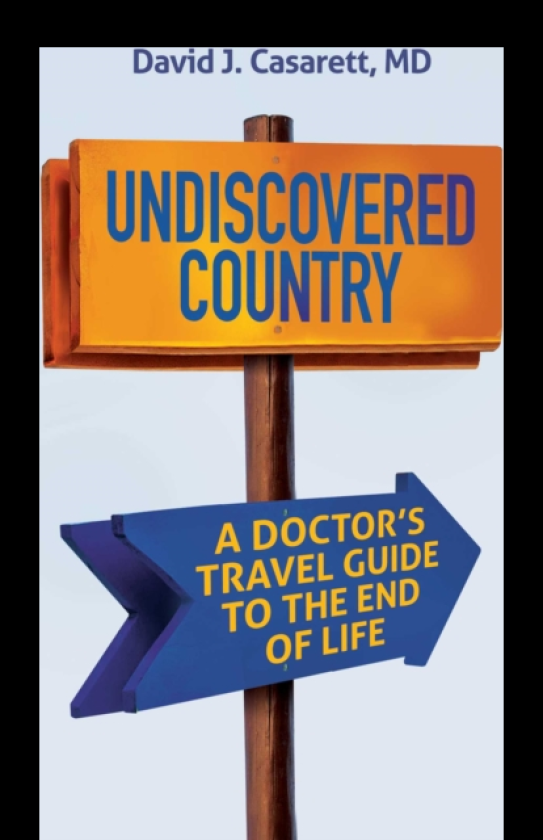 Undiscovered Country A Doctor's Travel Guide to the End of Life