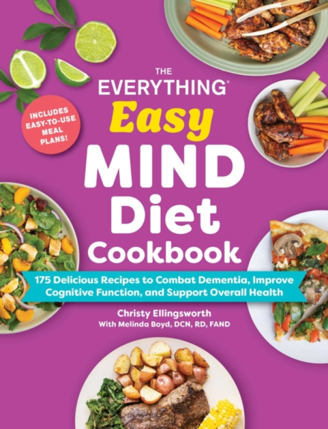The Everything Easy MIND Diet Cookbook 175 Delicious Recipes to Combat Dementia, Improve Cognitive Function, and Support Overall Health