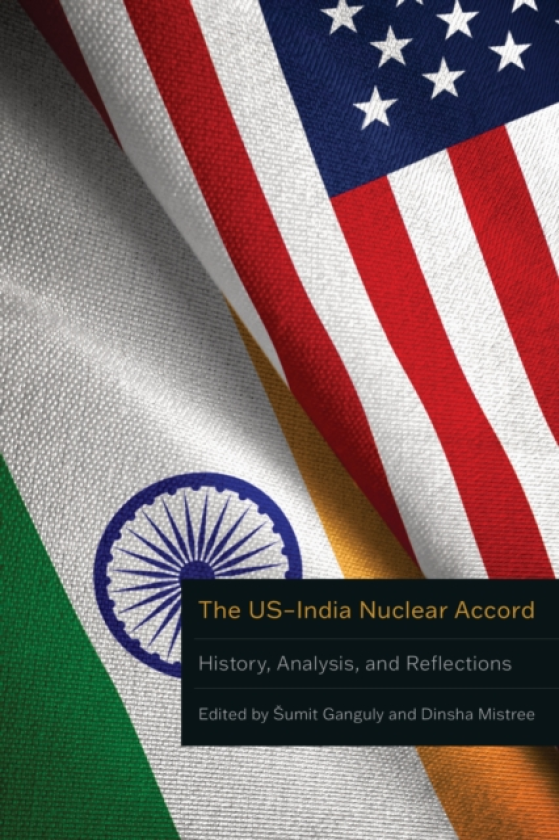 The US–India Nuclear Accord History, Analysis, and Reflections